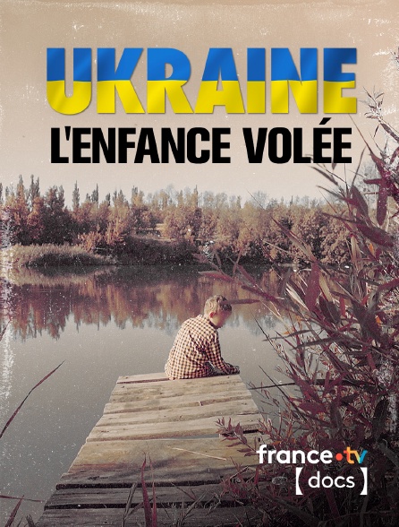 France TV Docs - Ukraine : l'enfance volée