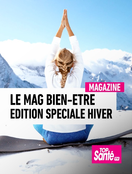 Top Santé TV - Le mag bien-être : édition spéciale hiver
