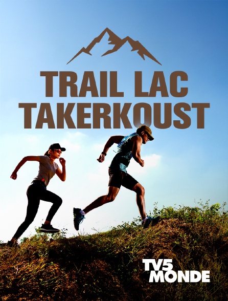 TV5MONDE - Grand Trail du Lac Lalla Takerkoust