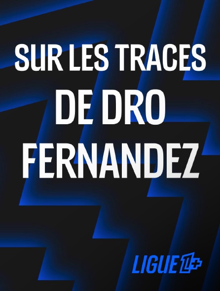 Ligue 1+ - Sur les traces de Dro Fernandez