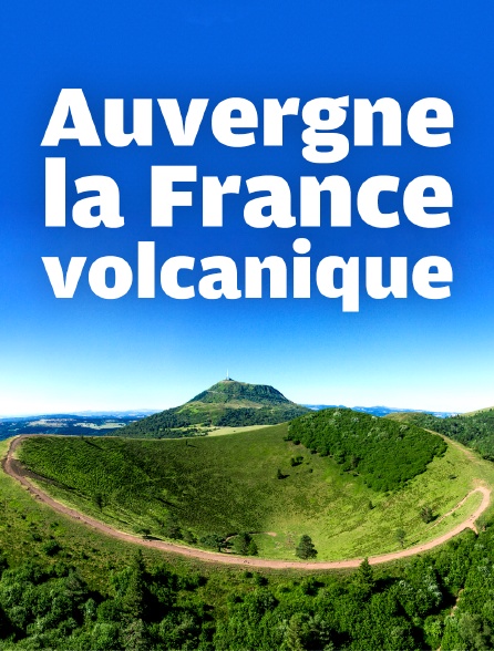 Auvergne, la France volcanique