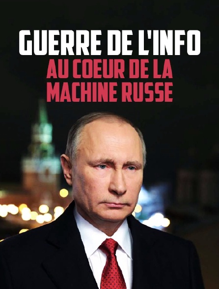 Guerre de l'info : au coeur de la machine russe