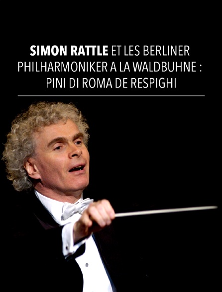 Simon Rattle et les Berliner Philharmoniker à la Waldbühne : "Pini di Roma" de Respighi