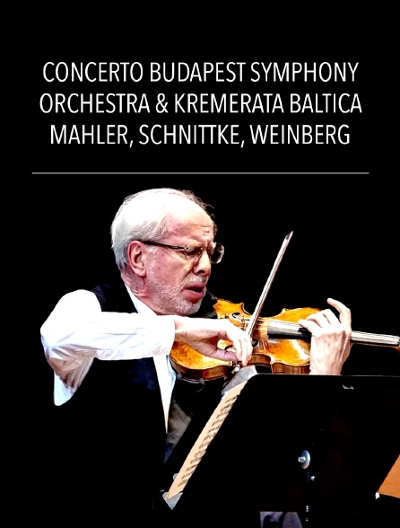 Concerto Budapest Symphony Orchestra & Kremerata Baltica : Mahler, Schnittke, Weinberg