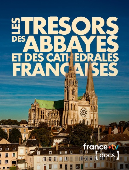 France TV Docs - Les trésors des abbayes et des cathédrales françaises