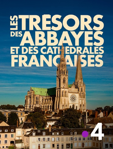 France 4 - Les trésors des abbayes et des cathédrales françaises