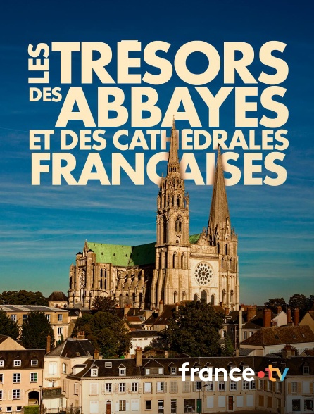 france.tv - Les trésors des abbayes et des cathédrales françaises