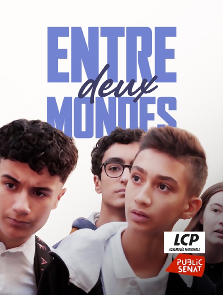 LCP Public Sénat - Entre deux mondes