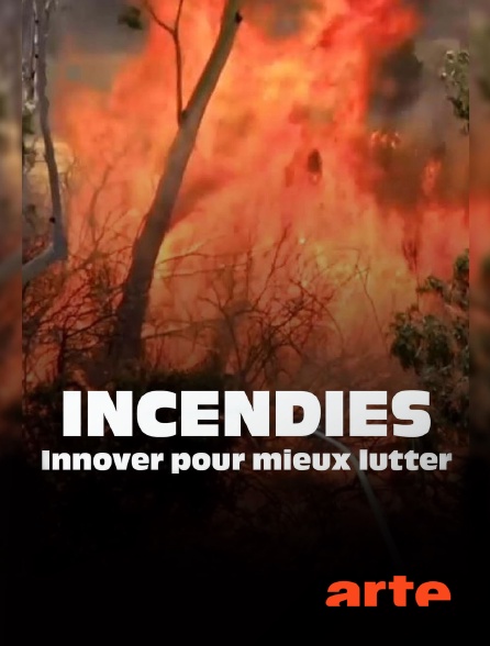 Arte - Incendies, innover pour mieux lutter