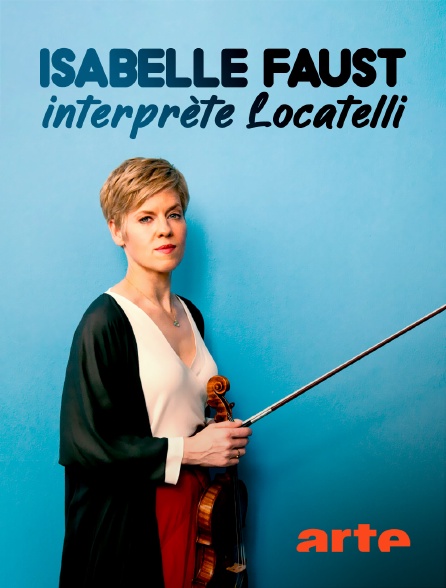 Arte - Deux virtuoses du violon : Isabelle Faust interprète Locatelli