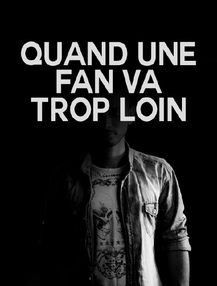 Quand une fan va trop loin