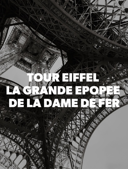 Tour Eiffel : la grande épopée de la dame de fer
