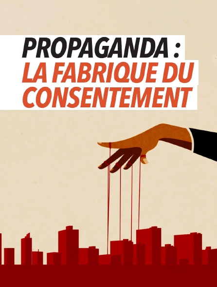 Propaganda : La fabrique du consentement