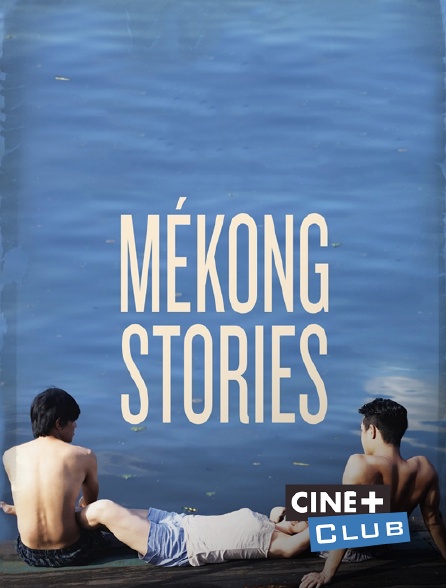 Ciné+ Club - Mékong Stories