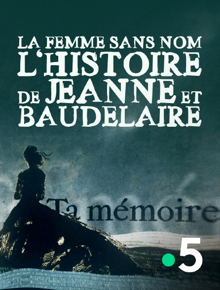 France 5 - La femme sans nom : l'histoire de Jeanne et Baudelaire