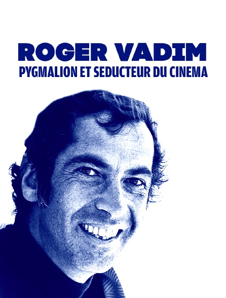 Roger Vadim, pygmalion et séducteur du cinéma