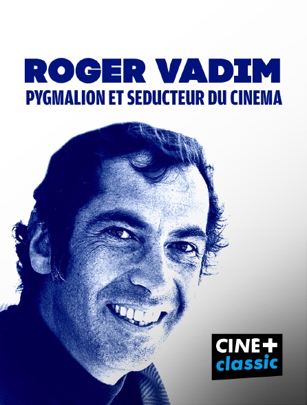 CINE+ Classic - Roger Vadim, pygmalion et séducteur du cinéma