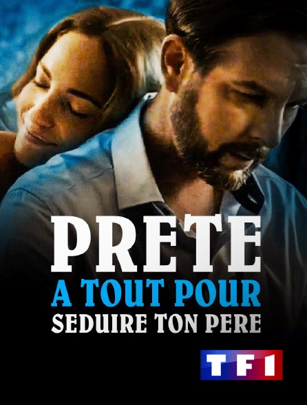 TF1 - Prête à tout pour séduire ton père en replay