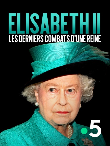 France 5 - Elisabeth II : les derniers combats d'une reine