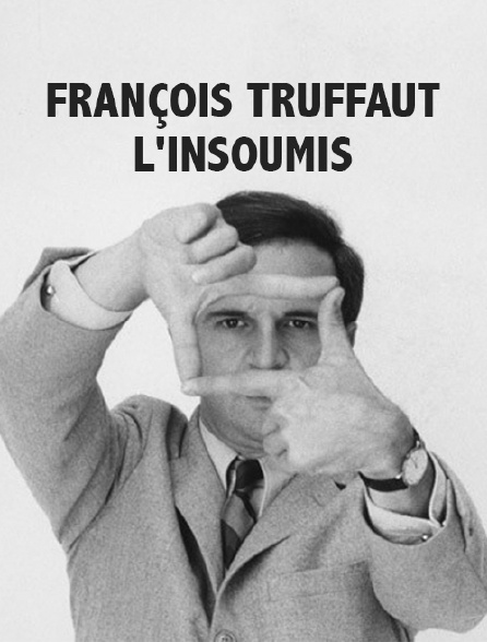 François Truffaut, l'insoumis