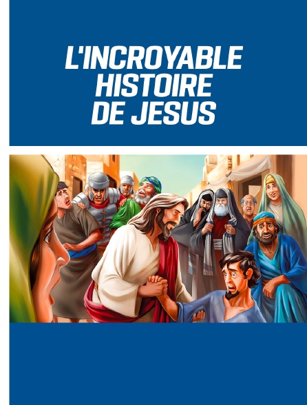 L'incroyable histoire de Jésus