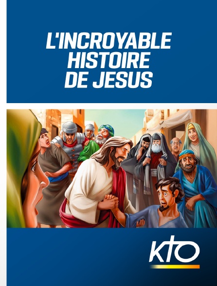 KTO - L'incroyable histoire de Jésus