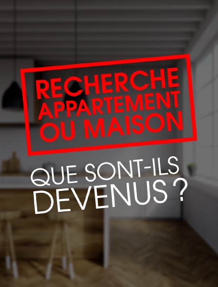 Recherche Appartement Ou Maison Que Sont Ils Devenus En Streaming Molotov Tv