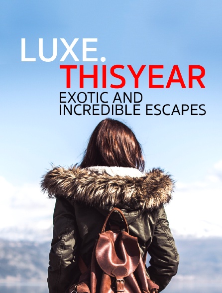 Luxe.Thisyear « Exotic And Incredible Escapes »