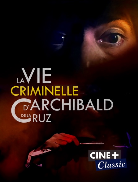 Ciné+ Classic - La vie criminelle d'Archibald de la Cruz