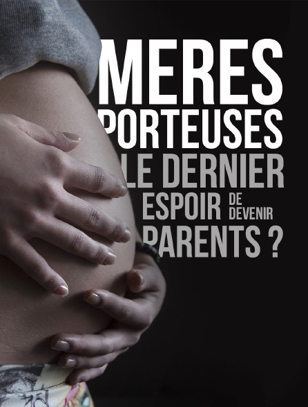 Mères porteuses : le dernier espoir de devenir parents ?