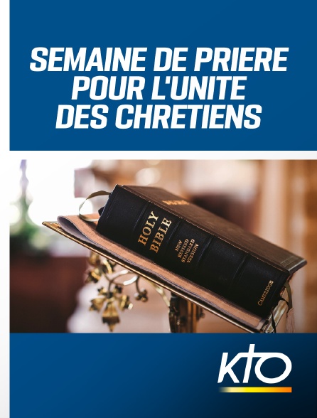 KTO - Semaine de prière pour l'unité des chrétiens