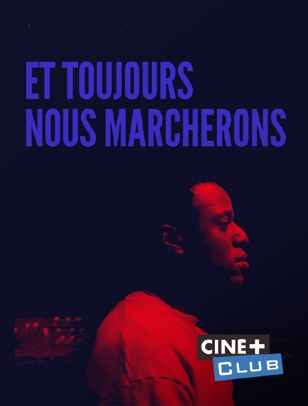 Ciné+ Club - Et toujours nous marcherons