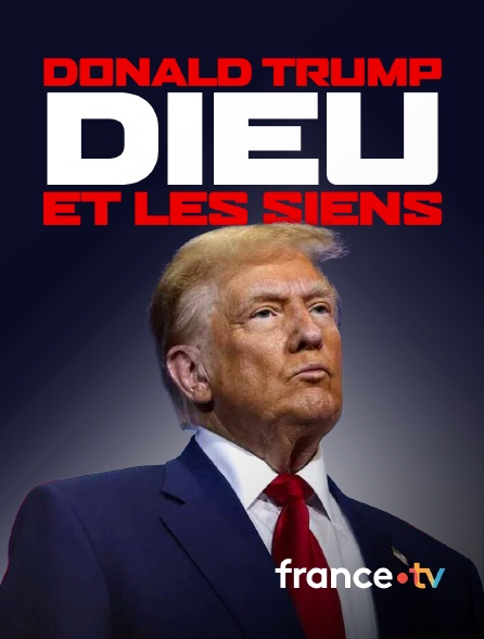 france.tv - Donald Trump, Dieu et les siens