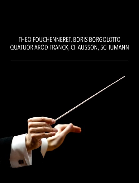 Théo Fouchenneret, Boris Borgolotto, Quatuor Arod : Franck, Chausson, Schumann