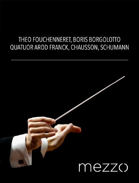 Mezzo - Théo Fouchenneret, Boris Borgolotto, Quatuor Arod : Franck, Chausson, Schumann