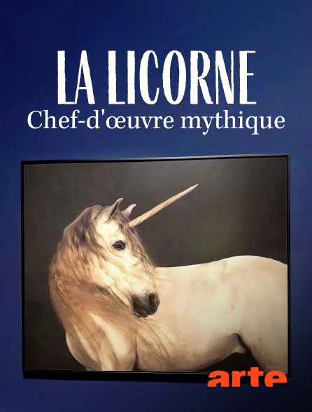 Arte - La licorne : Chef d'oeuvre mythique