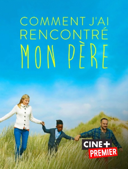 Ciné+ Premier - Comment j'ai rencontré mon père