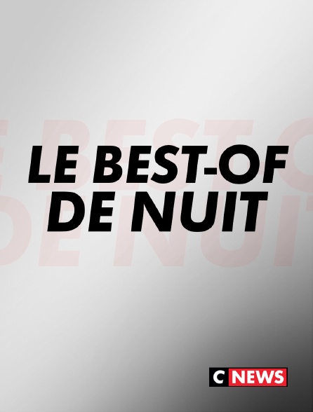 CNEWS - Le best-of de nuit