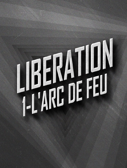 LIBERATION 1- L'arc de feu