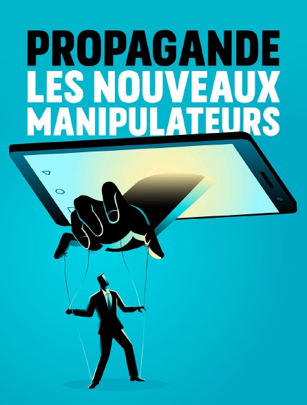 Propagande, les nouveaux manipulateurs