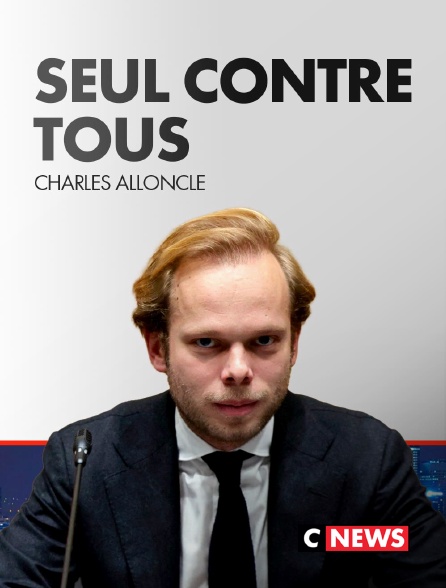 CNEWS - Charles Alloncle, seul contre tous