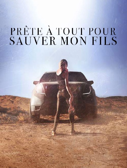 Prête à tout pour sauver mon fils