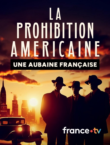 france.tv - La prohibition américaine, une aubaine française