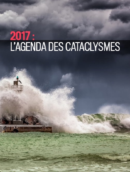 2017 : l'agenda des cataclysmes