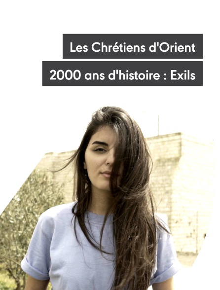 Les Chrétiens d'Orient, 2000 ans d'histoire : Exils