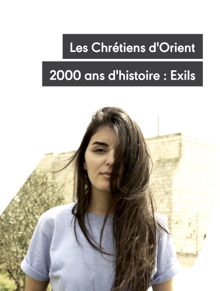 Les Chrétiens d'Orient, 2000 ans d'histoire : Exils