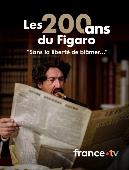 france.tv - Les 200 ans du Figaro : "Sans la liberté de blâmer..."