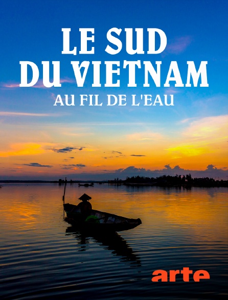 Arte - Le sud du Vietnam au fil de l'eau