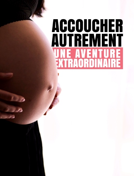 Accoucher autrement : Une aventure extraordinaire