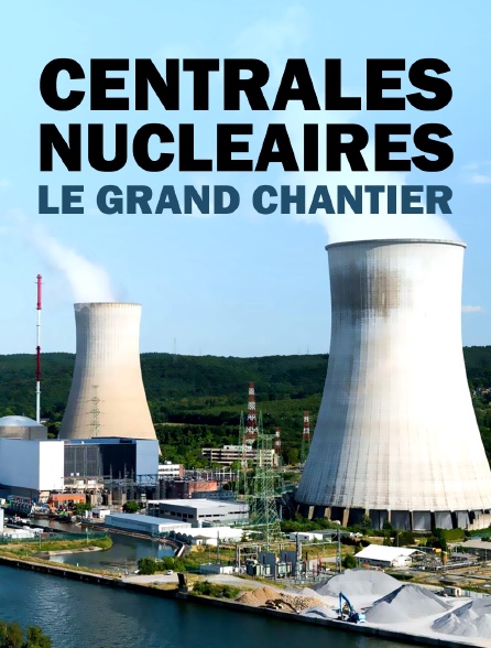 Centrales nucléaires : le grand chantier